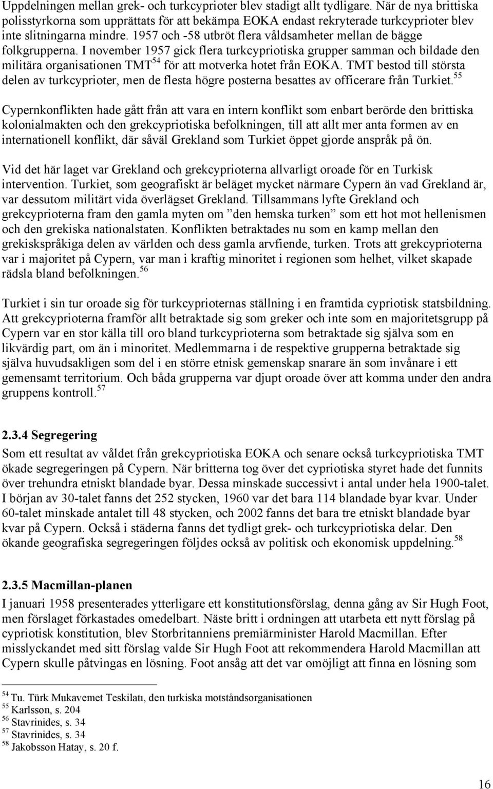1957 och -58 utbröt flera våldsamheter mellan de bägge folkgrupperna.