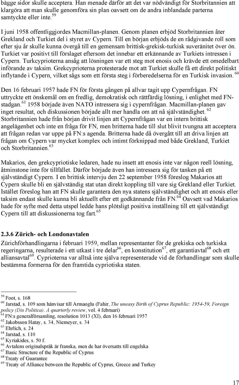 Till en början erbjöds de en rådgivande roll som efter sju år skulle kunna övergå till en gemensam brittisk-grekisk-turkisk suveränitet över ön.