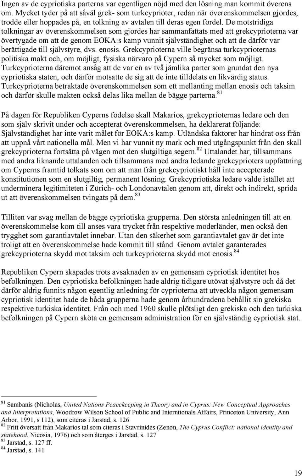 De motstridiga tolkningar av överenskommelsen som gjordes har sammanfattats med att grekcyprioterna var övertygade om att de genom EOKA:s kamp vunnit självständighet och att de därför var berättigade