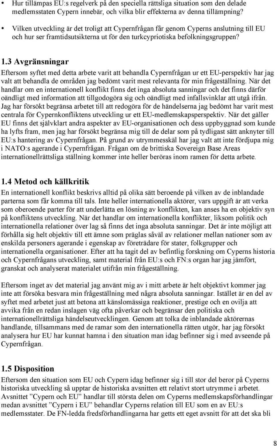 3 Avgränsningar Eftersom syftet med detta arbete varit att behandla Cypernfrågan ur ett EU-perspektiv har jag valt att behandla de områden jag bedömt varit mest relevanta för min frågeställning.