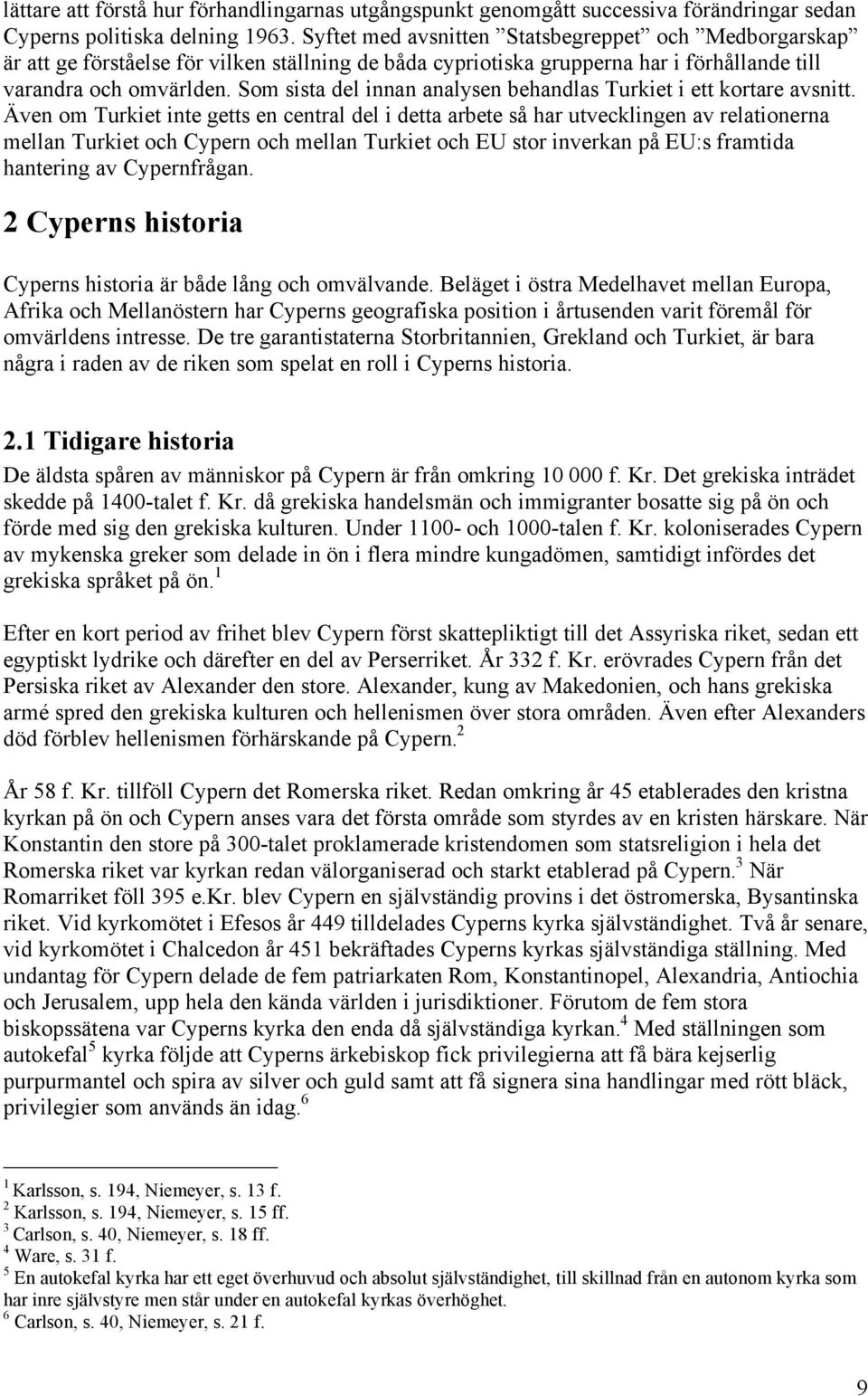 Som sista del innan analysen behandlas Turkiet i ett kortare avsnitt.
