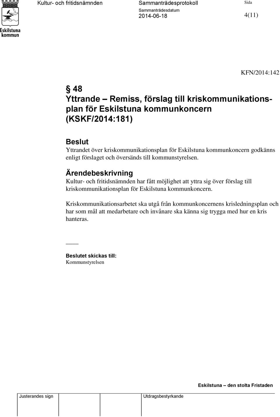 Ärendebeskrivning Kultur- och fritidsnämnden har fått möjlighet att yttra sig över förslag till kriskommunikationsplan för Eskilstuna kommunkoncern.