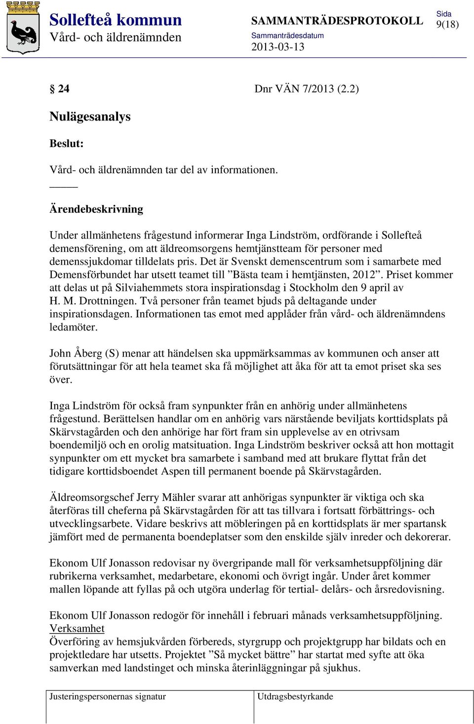 Det är Svenskt demenscentrum som i samarbete med Demensförbundet har utsett teamet till Bästa team i hemtjänsten, 2012.