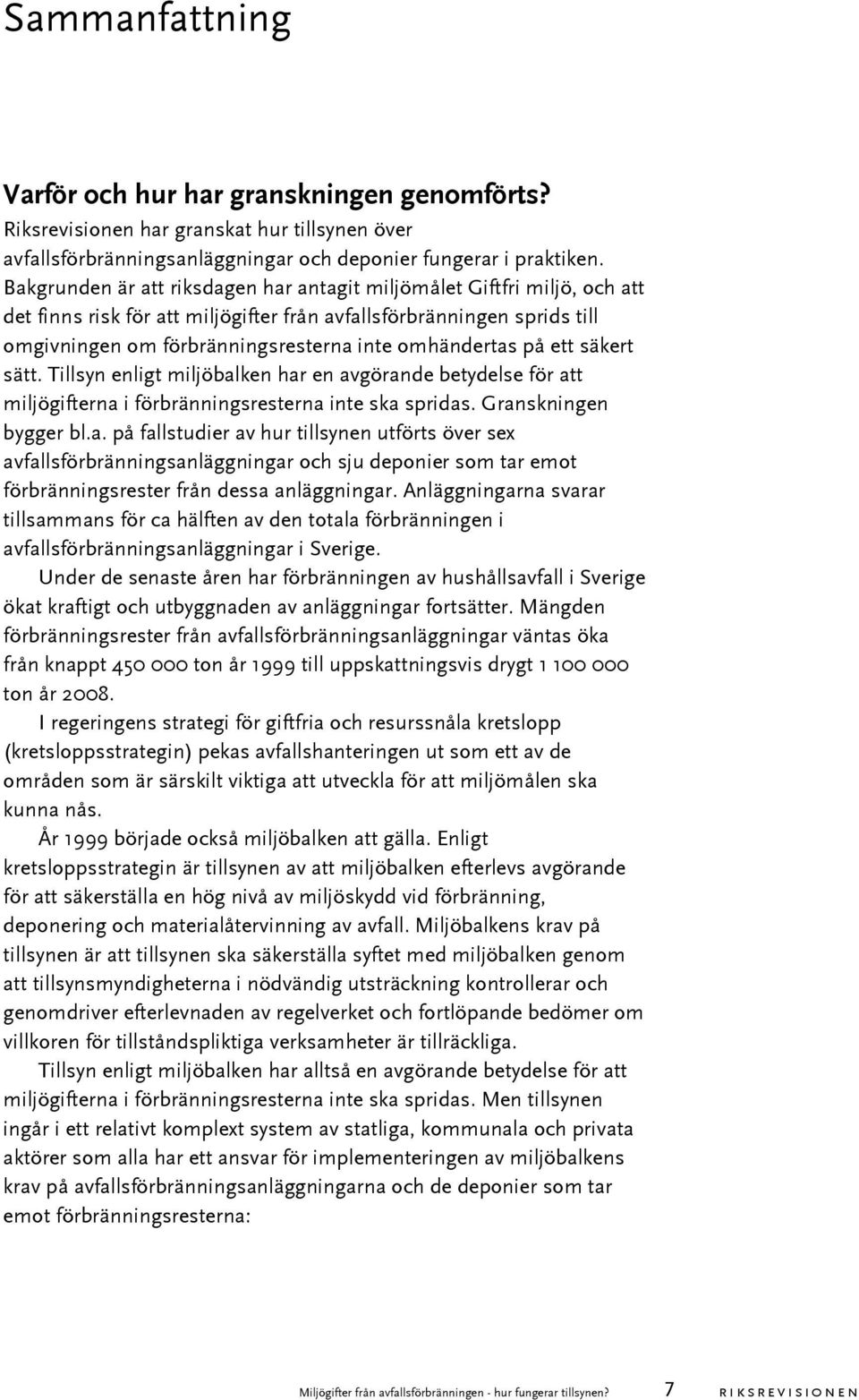 på ett säkert sätt. Tillsyn enligt miljöbalken har en avgörande betydelse för att miljögifterna i förbränningsresterna inte ska spridas. Granskningen bygger bl.a. på fallstudier av hur tillsynen utförts över sex avfallsförbränningsanläggningar och sju deponier som tar emot förbränningsrester från dessa anläggningar.