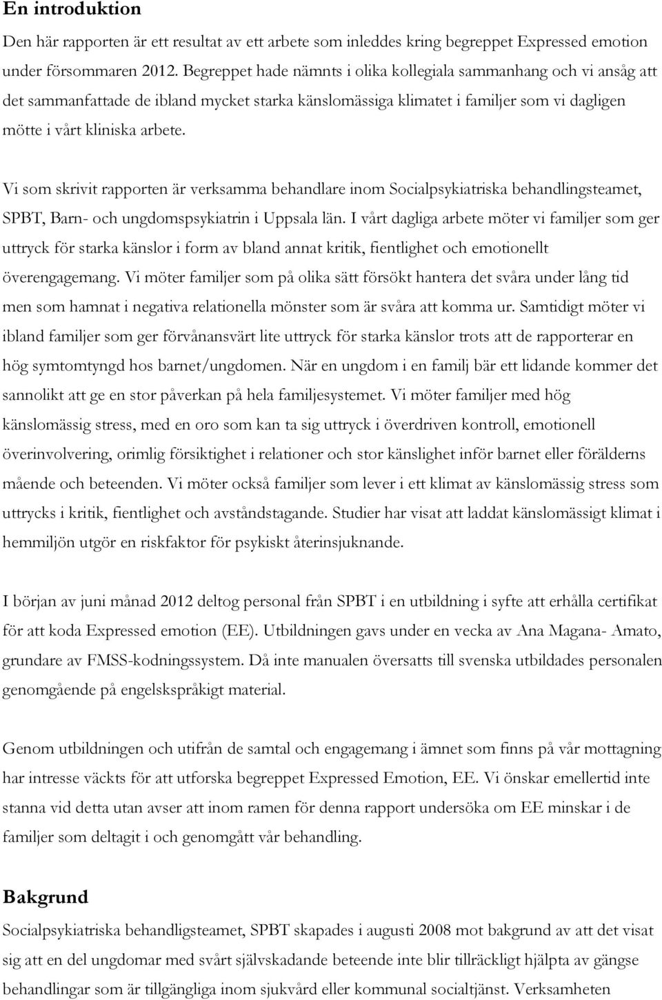 Vi som skrivit rapporten är verksamma behandlare inom Socialpsykiatriska behandlingsteamet, SPBT, Barn- och ungdomspsykiatrin i Uppsala län.