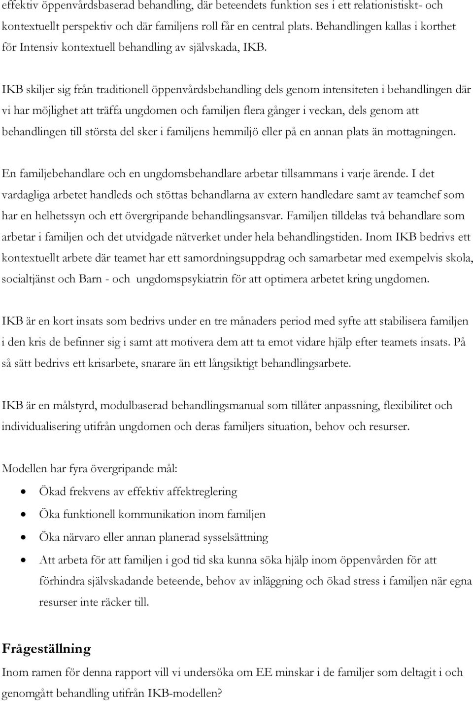 IKB skiljer sig från traditionell öppenvårdsbehandling dels genom intensiteten i behandlingen där vi har möjlighet att träffa ungdomen och familjen flera gånger i veckan, dels genom att behandlingen