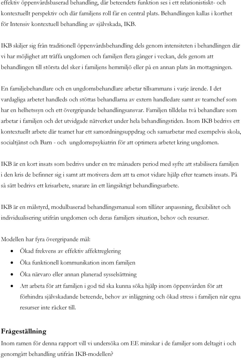 IKB skiljer sig från traditionell öppenvårdsbehandling dels genom intensiteten i behandlingen där vi har möjlighet att träffa ungdomen och familjen flera gånger i veckan, dels genom att behandlingen