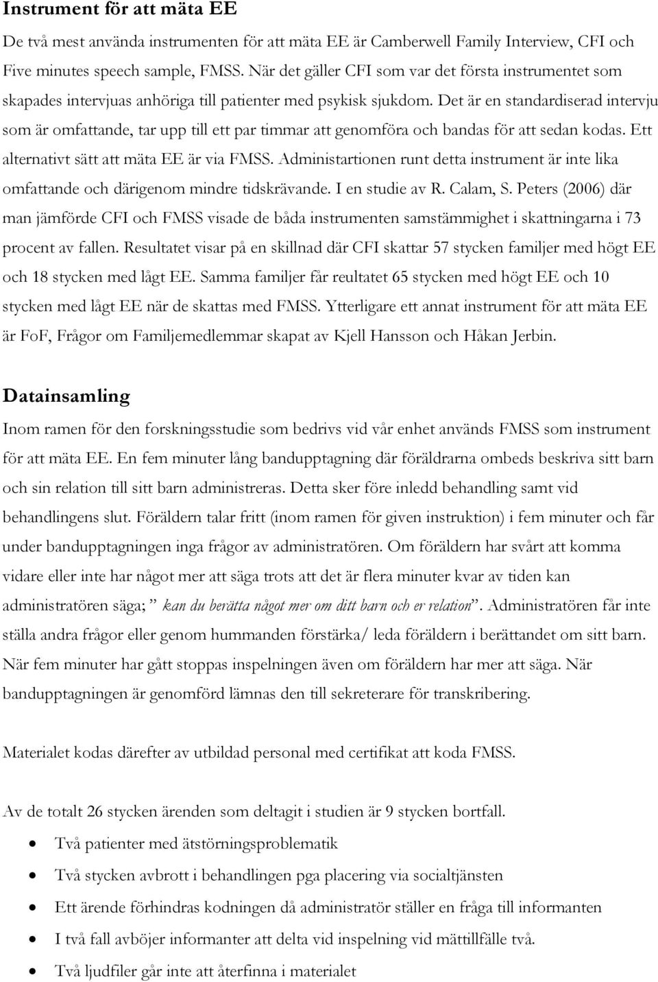 Det är en standardiserad intervju som är omfattande, tar upp till ett par timmar att genomföra och bandas för att sedan kodas. Ett alternativt sätt att mäta EE är via FMSS.