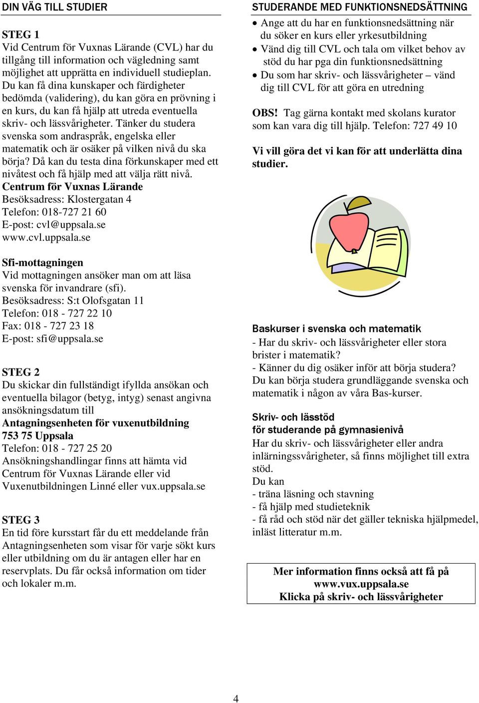 Tänker du studera svenska som andraspråk, engelska eller matematik och är osäker på vilken nivå du ska börja? Då kan du testa dina förkunskaper med ett nivåtest och få hjälp med att välja rätt nivå.