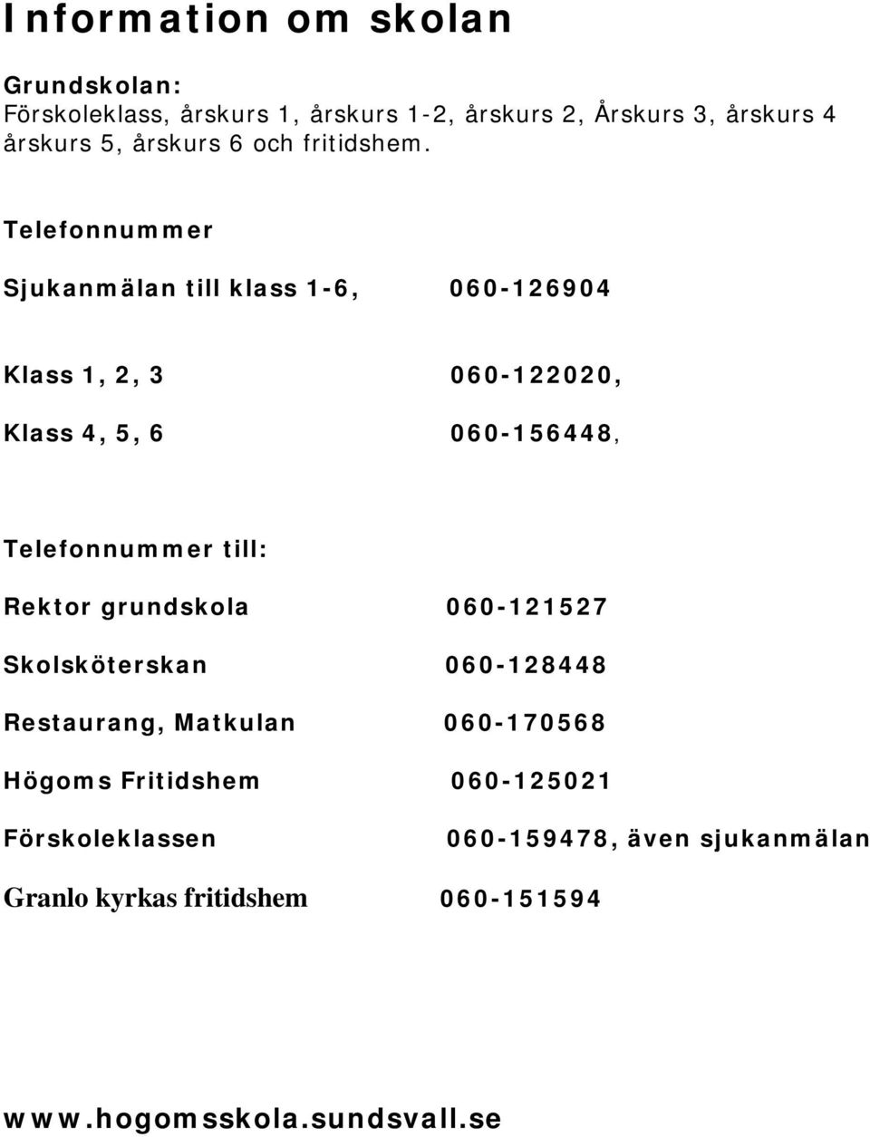 Telefonnummer Sjukanmälan till klass 1-6, 060-126904 Klass 1, 2, 3 060-122020, Klass 4, 5, 6 060-156448,