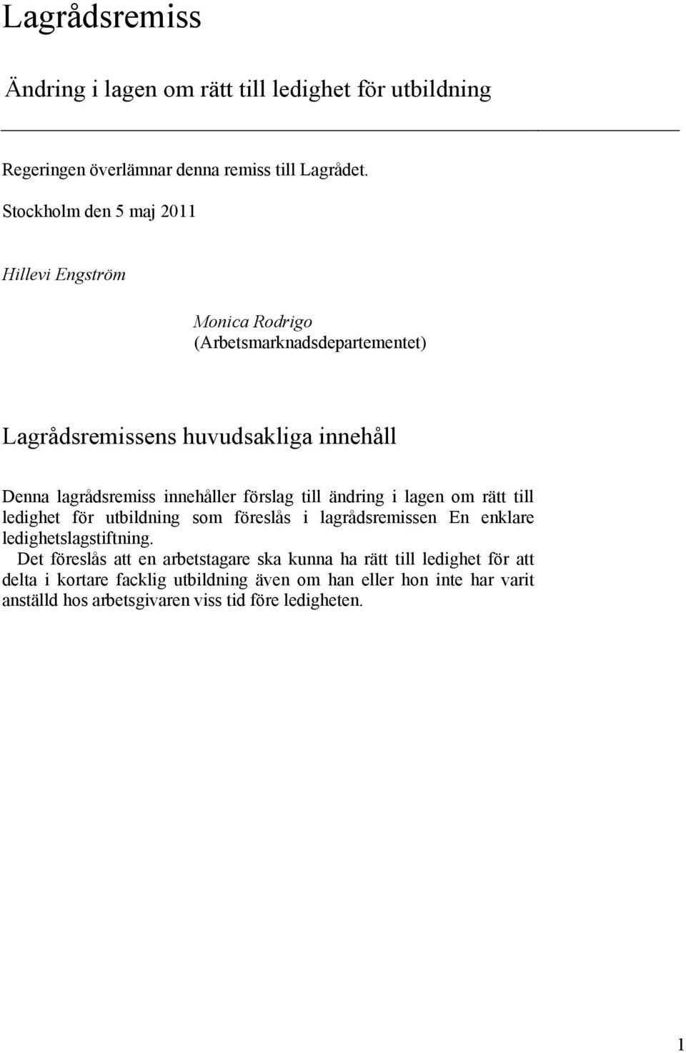 innehåller förslag till ändring i lagen om rätt till ledighet för utbildning som föreslås i lagrådsremissen En enklare ledighetslagstiftning.