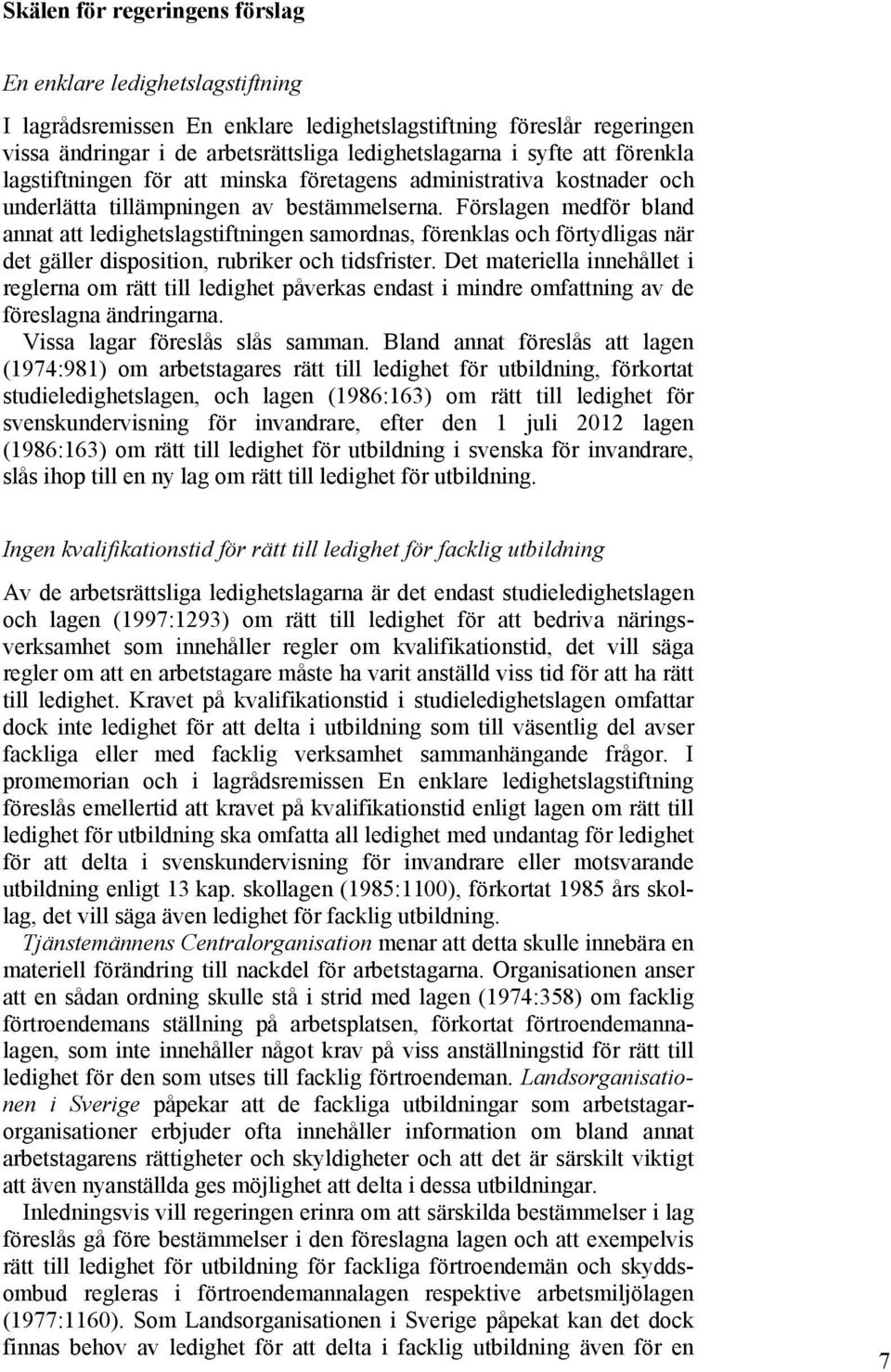 Förslagen medför bland annat att ledighetslagstiftningen samordnas, förenklas och förtydligas när det gäller disposition, rubriker och tidsfrister.