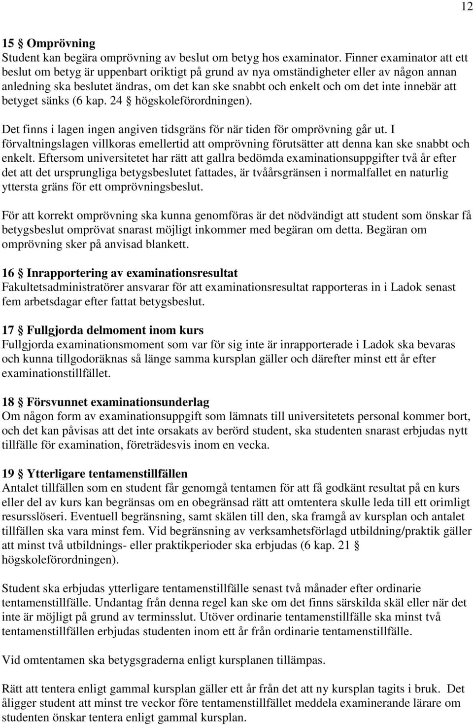 innebär att betyget sänks (6 kap. 24 högskoleförordningen). Det finns i lagen ingen angiven tidsgräns för när tiden för omprövning går ut.