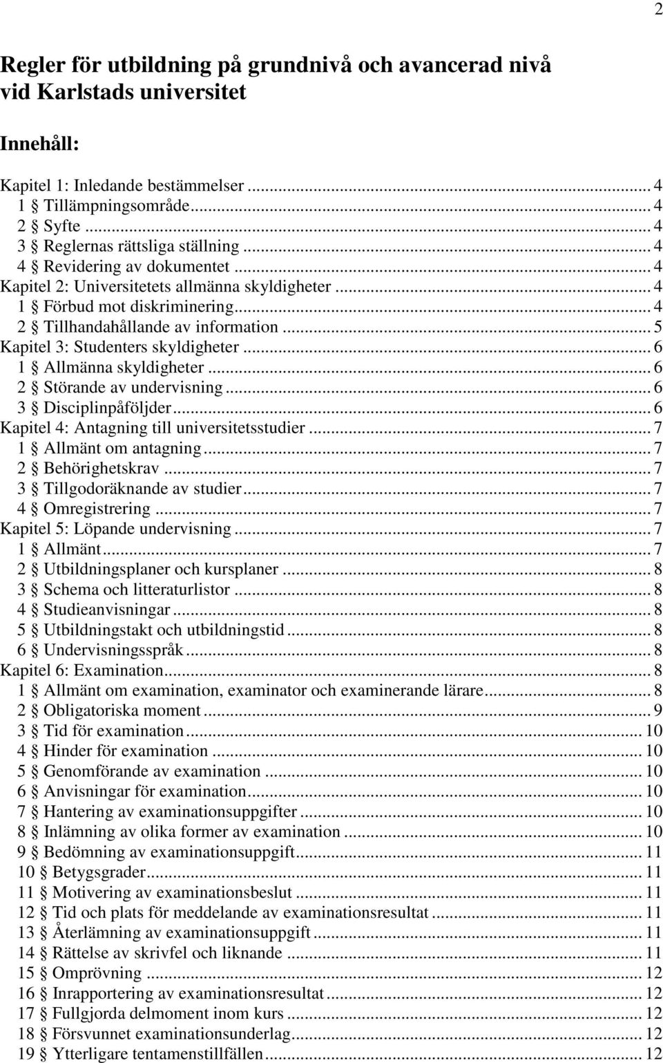 .. 6 1 Allmänna skyldigheter... 6 2 Störande av undervisning... 6 3 Disciplinpåföljder... 6 Kapitel 4: Antagning till universitetsstudier... 7 1 Allmänt om antagning... 7 2 Behörighetskrav.