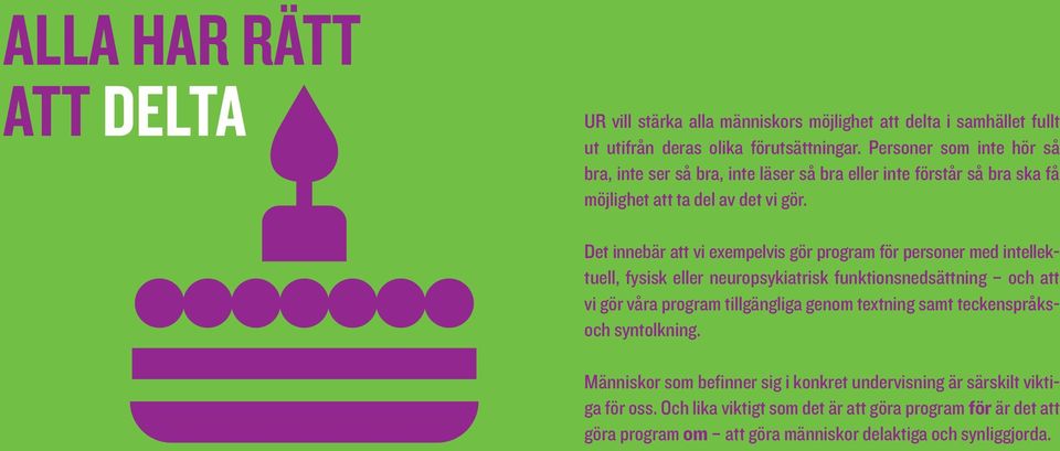 Det innebär att vi exempelvis gör program för personer med intellektuell, fysisk eller neuropsykiatrisk funktionsnedsättning och att vi gör våra program tillgängliga