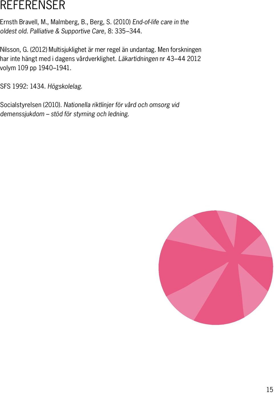Men forskningen har inte hängt med i dagens vårdverklighet. Läkartidningen nr 43 44 2012 volym 109 pp 1940 1941.