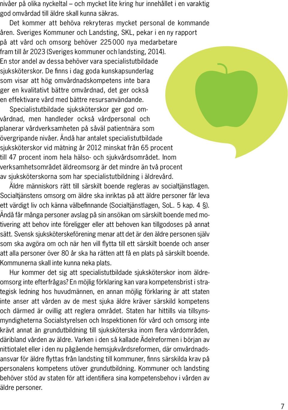 En stor andel av dessa behöver vara specialist utbildade sjuksköterskor.