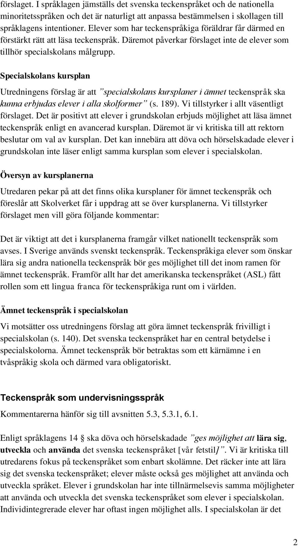 Specialskolans kursplan Utredningens förslag är att specialskolans kursplaner i ämnet teckenspråk ska kunna erbjudas elever i alla skolformer (s. 189). Vi tillstyrker i allt väsentligt förslaget.