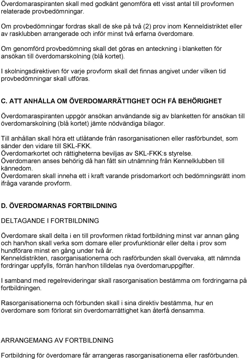 Om genomförd provbedömning skall det göras en anteckning i blanketten för ansökan till överdomarskolning (blå kortet).