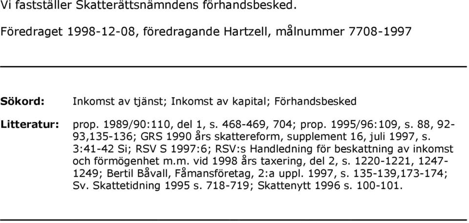 1989/90:110, del 1, s. 468-469, 704; prop. 1995/96:109, s. 88, 92-93,135-136; GRS 1990 års skattereform, supplement 16, juli 1997, s.