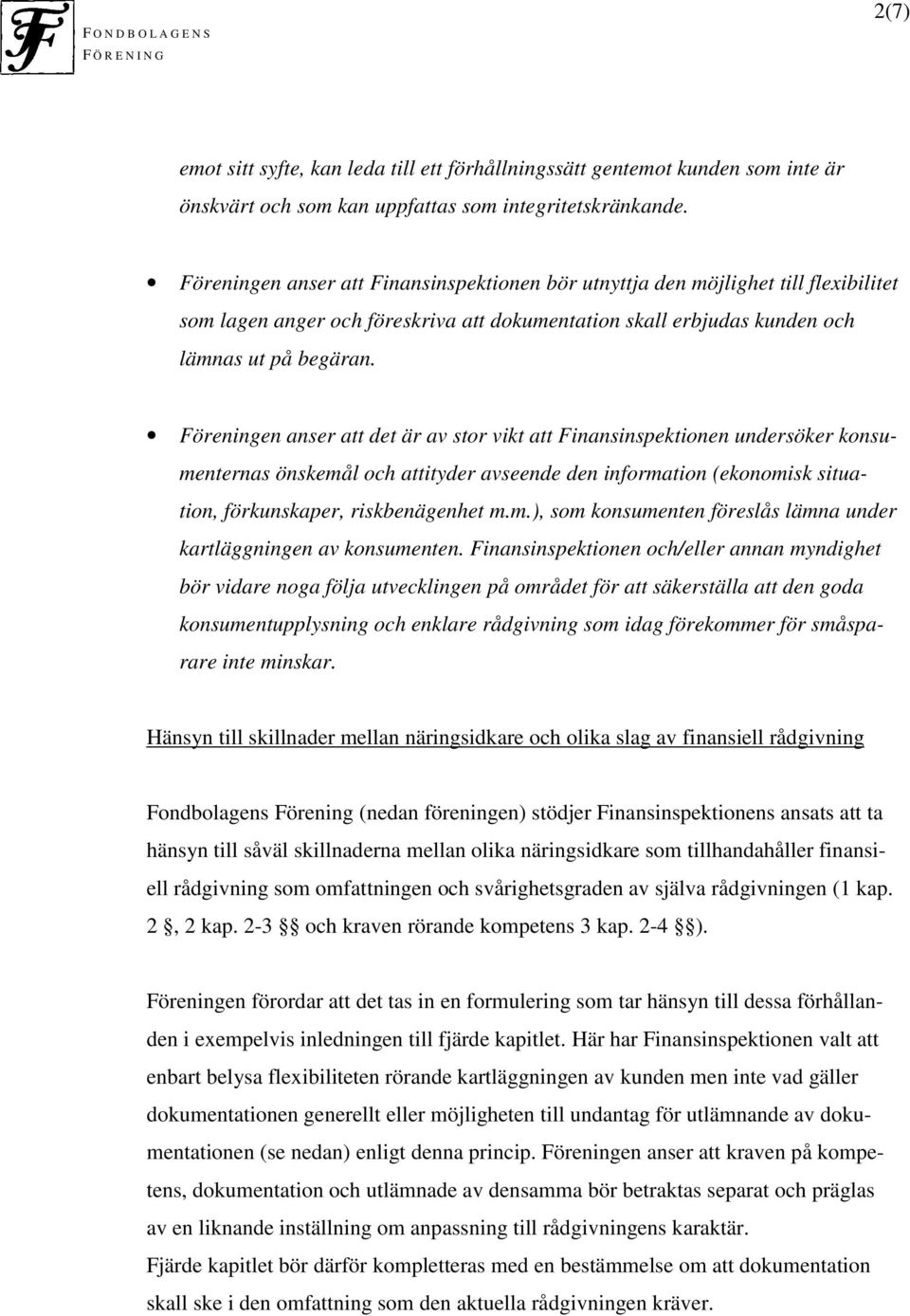 Föreningen anser att det är av stor vikt att Finansinspektionen undersöker konsumenternas önskemål och attityder avseende den information (ekonomisk situation, förkunskaper, riskbenägenhet m.m.), som konsumenten föreslås lämna under kartläggningen av konsumenten.