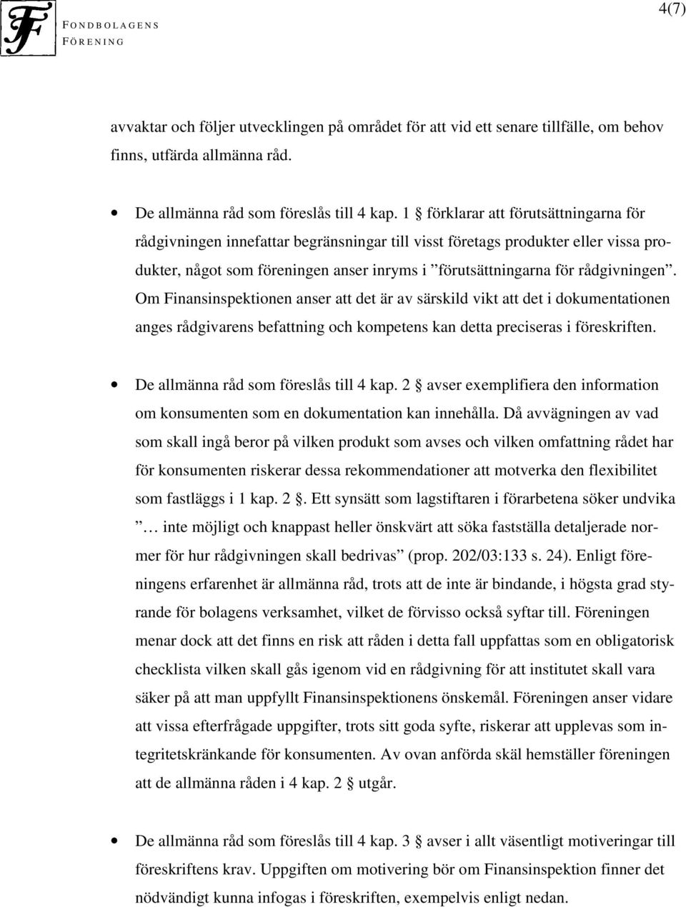 Om Finansinspektionen anser att det är av särskild vikt att det i dokumentationen anges rådgivarens befattning och kompetens kan detta preciseras i föreskriften.