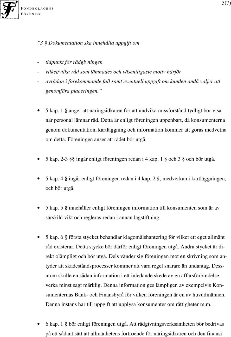 Detta är enligt föreningen uppenbart, då konsumenterna genom dokumentation, kartläggning och information kommer att göras medvetna om detta. Föreningen anser att rådet bör utgå. 5 kap.