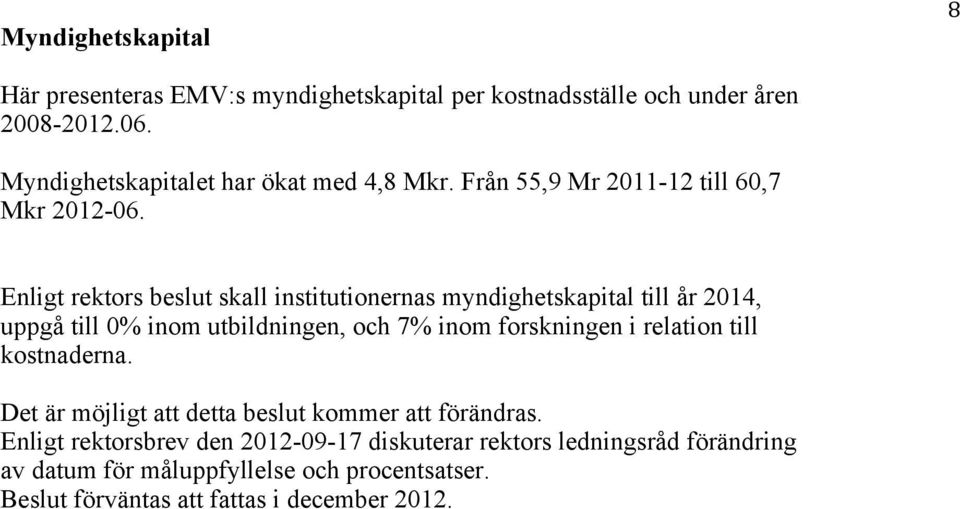 Enligt rektors beslut skall institutionernas myndighetskapital till år 2014, uppgå till 0% inom utbildningen, och 7% inom forskningen i relation