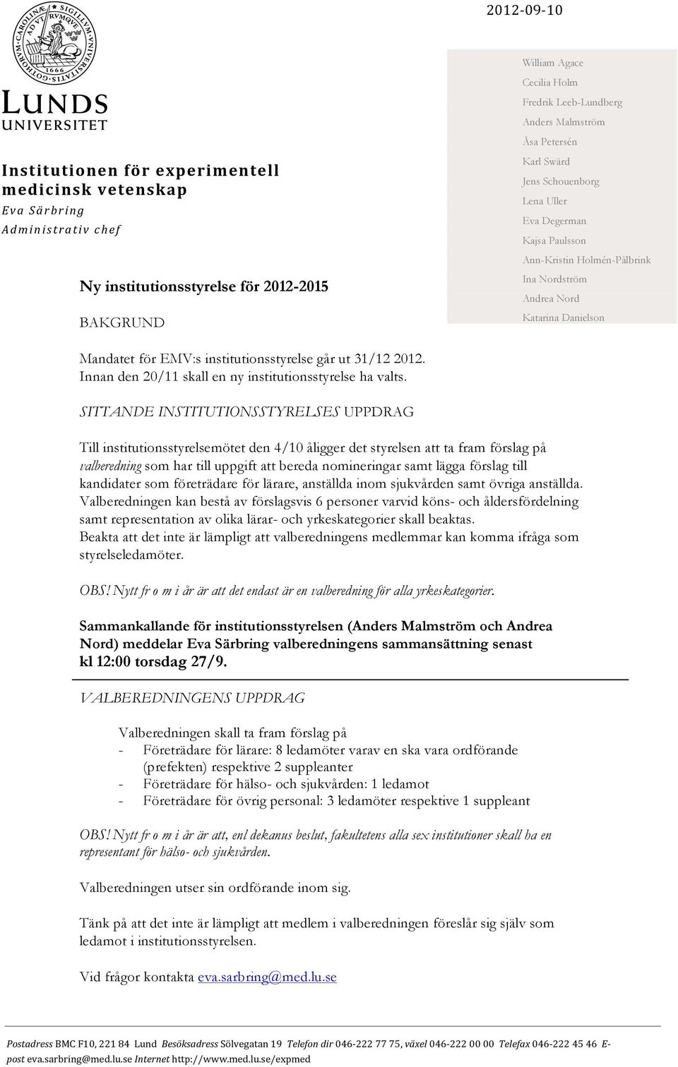 institutionsstyrelse går ut 31/12 2012. Innan den 20/11 skall en ny institutionsstyrelse ha valts.