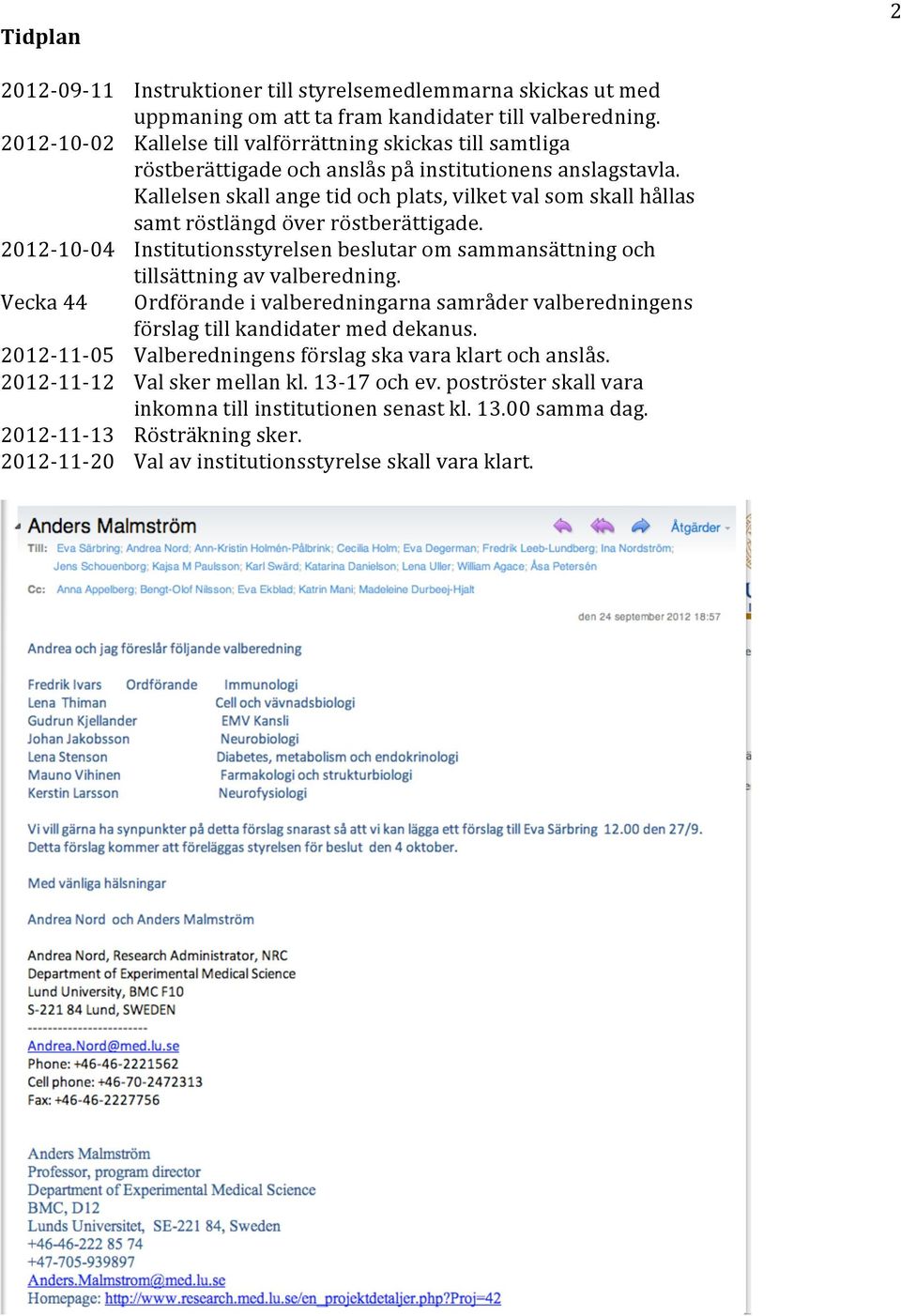 Kallelsen skall ange tid och plats, vilket val som skall hållas samt röstlängd över röstberättigade. 2012-10- 04 Institutionsstyrelsen beslutar om sammansättning och tillsättning av valberedning.