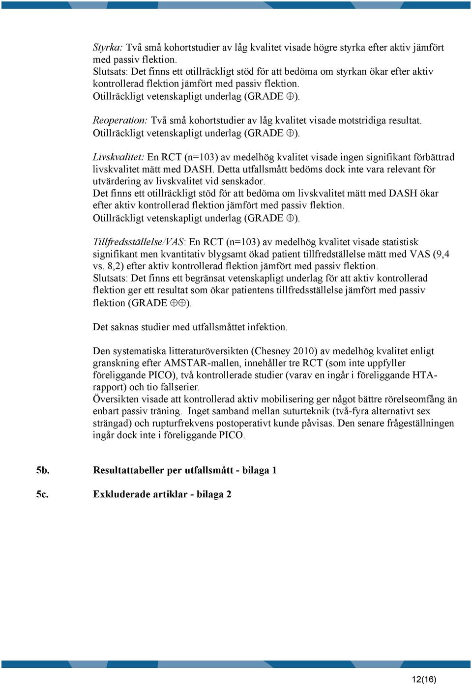 Reoperation: Två små kohortstudier av låg kvalitet visade motstridiga resultat. Otillräckligt vetenskapligt underlag (GRADE ).