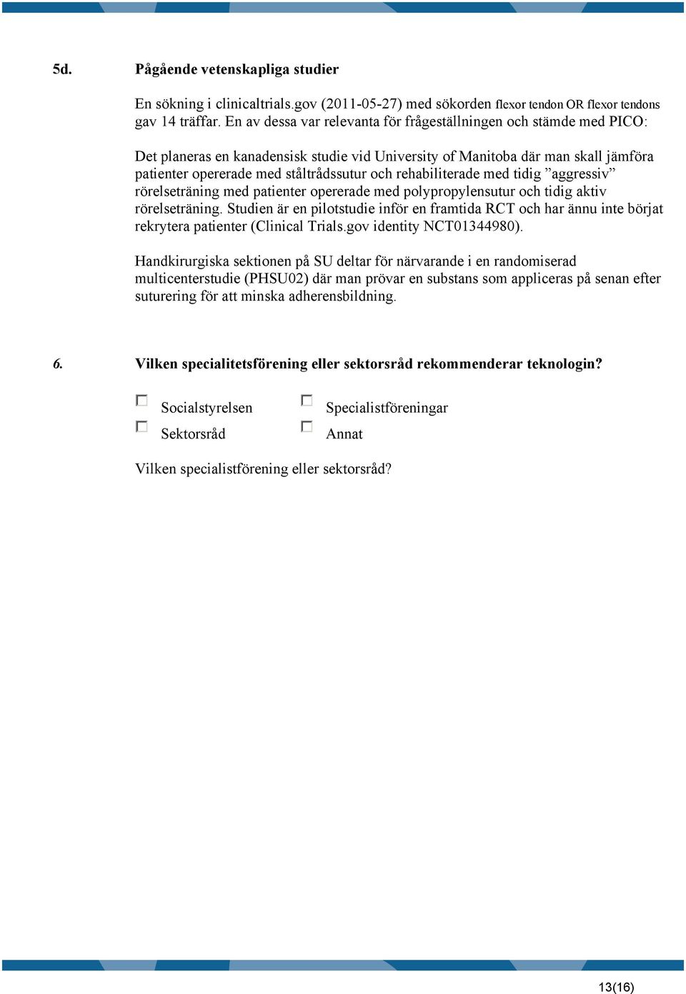 rehabiliterade med tidig aggressiv rörelseträning med patienter opererade med polypropylensutur och tidig aktiv rörelseträning.