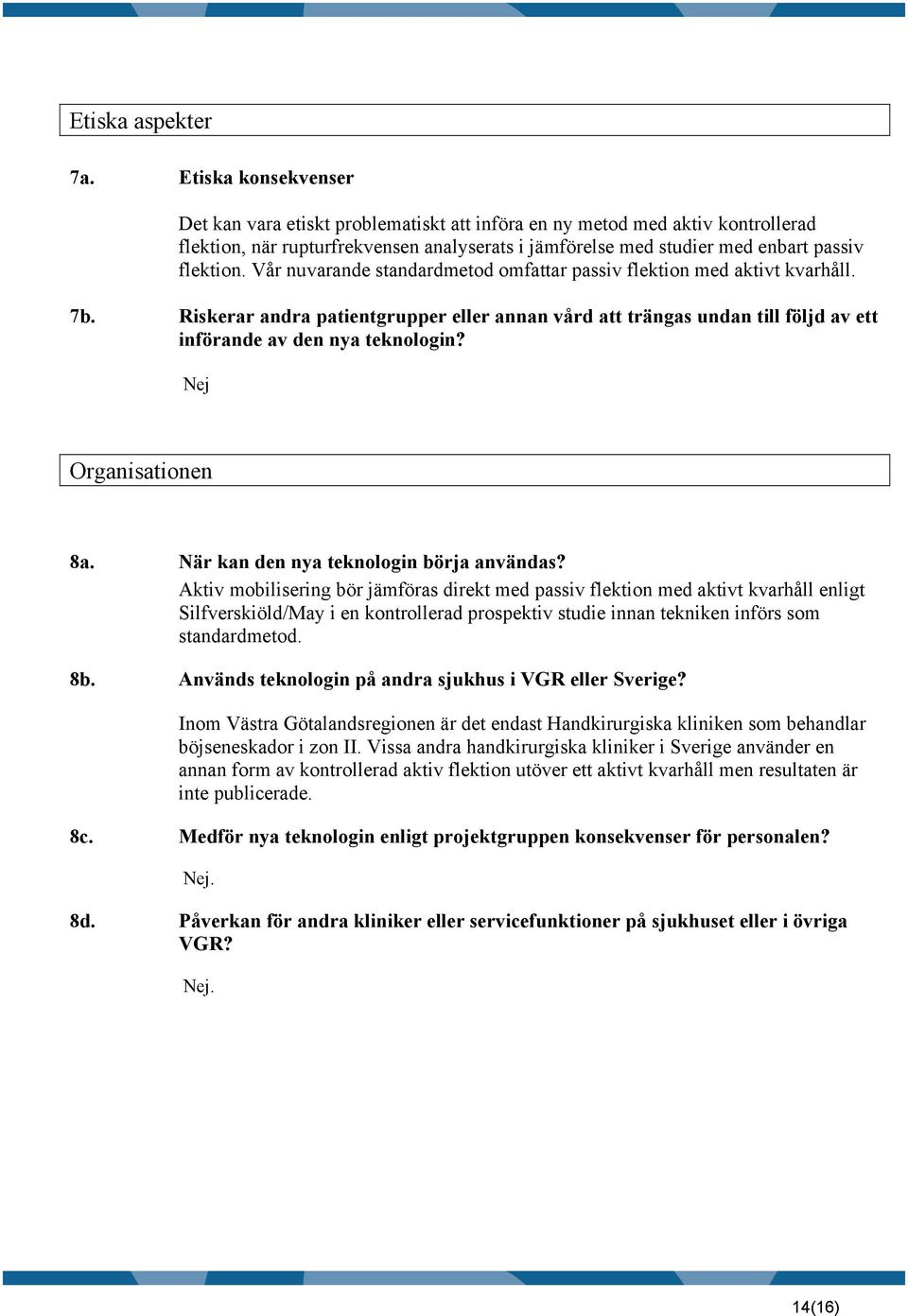 Vår nuvarande standardmetod omfattar passiv flektion med aktivt kvarhåll. 7b. Riskerar andra patientgrupper eller annan vård att trängas undan till följd av ett införande av den nya teknologin?