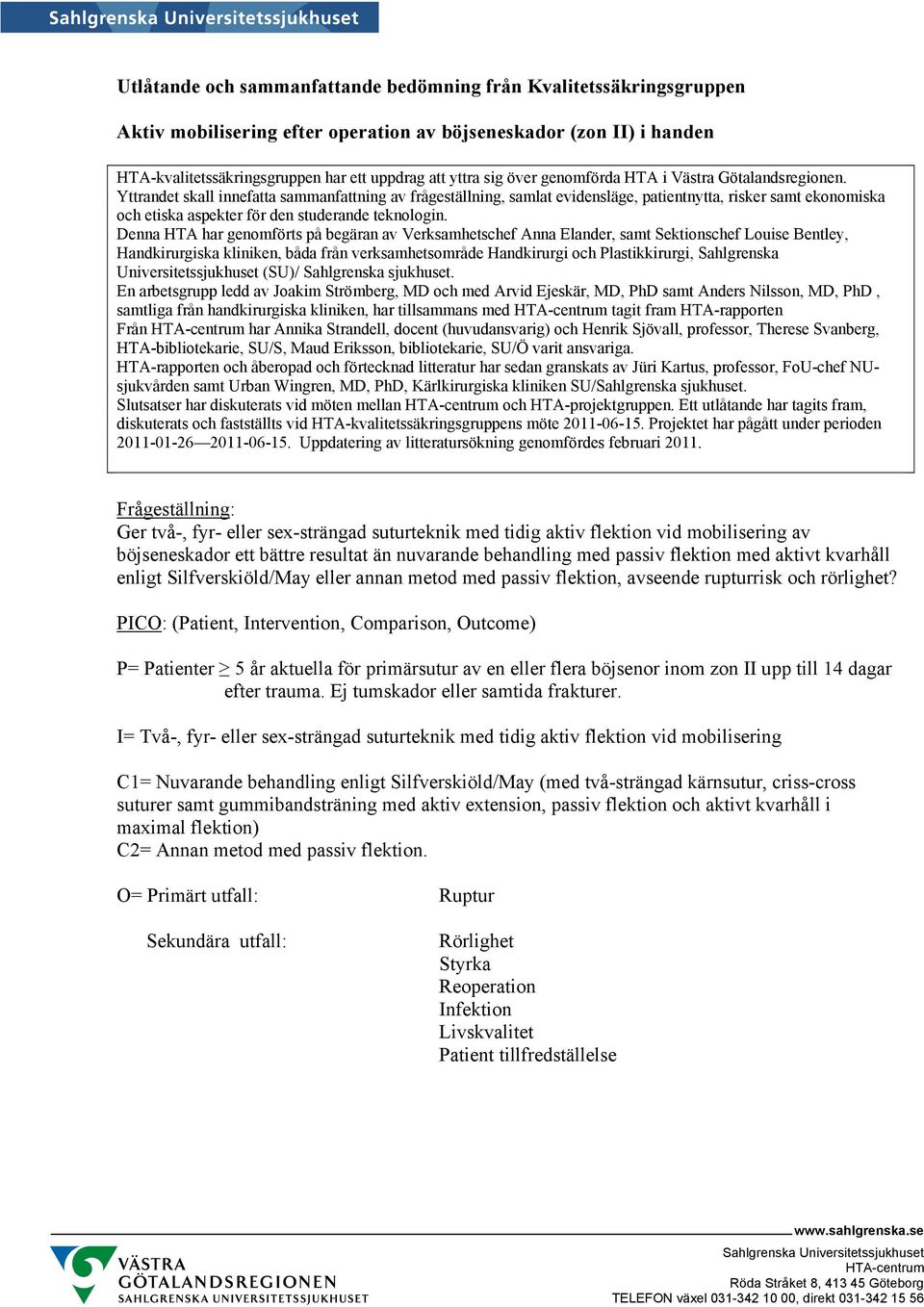 Yttrandet skall innefatta sammanfattning av frågeställning, samlat evidensläge, patientnytta, risker samt ekonomiska och etiska aspekter för den studerande teknologin.