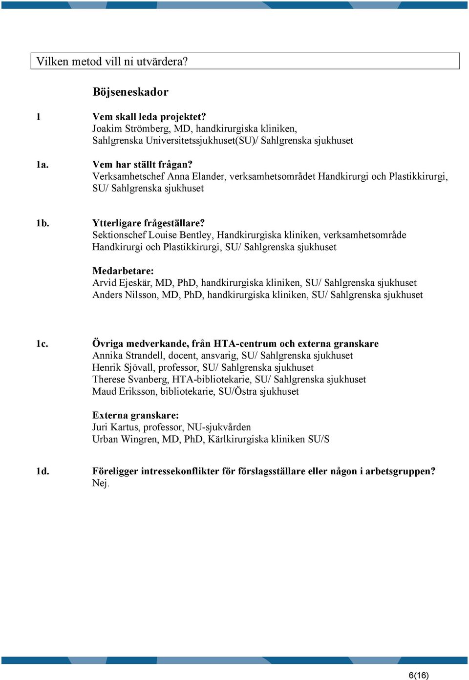 Sektionschef Louise Bentley, Handkirurgiska kliniken, verksamhetsområde Handkirurgi och Plastikkirurgi, SU/ Sahlgrenska sjukhuset Medarbetare: Arvid Ejeskär, MD, PhD, handkirurgiska kliniken, SU/