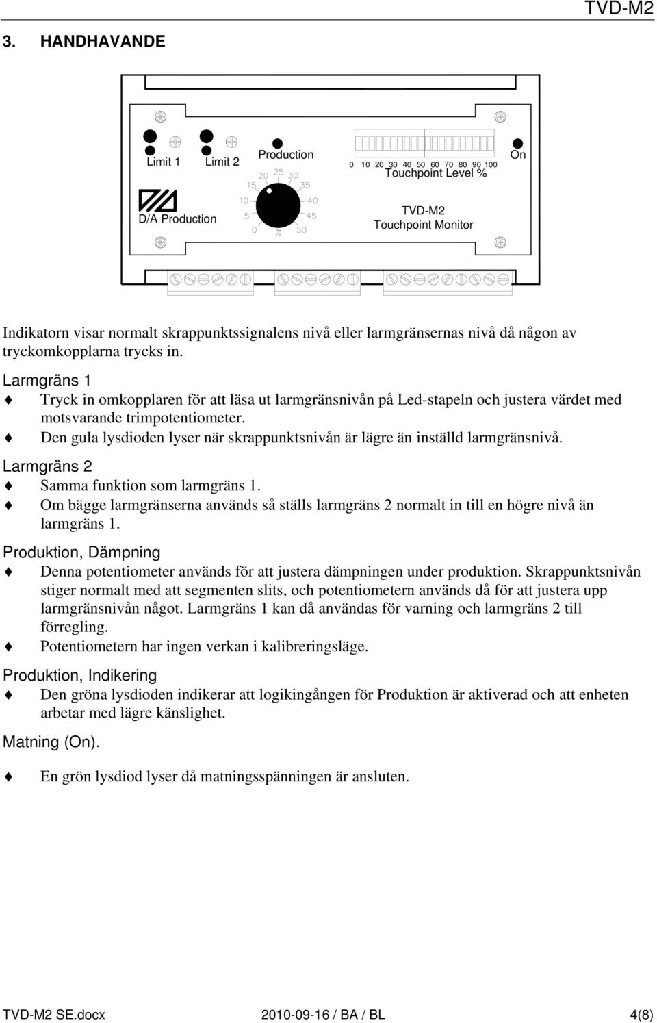 Den gula lysdioden lyser när skrappunktsnivån är lägre än inställd larmgränsnivå. Larmgräns 2 Samma funktion som larmgräns 1.