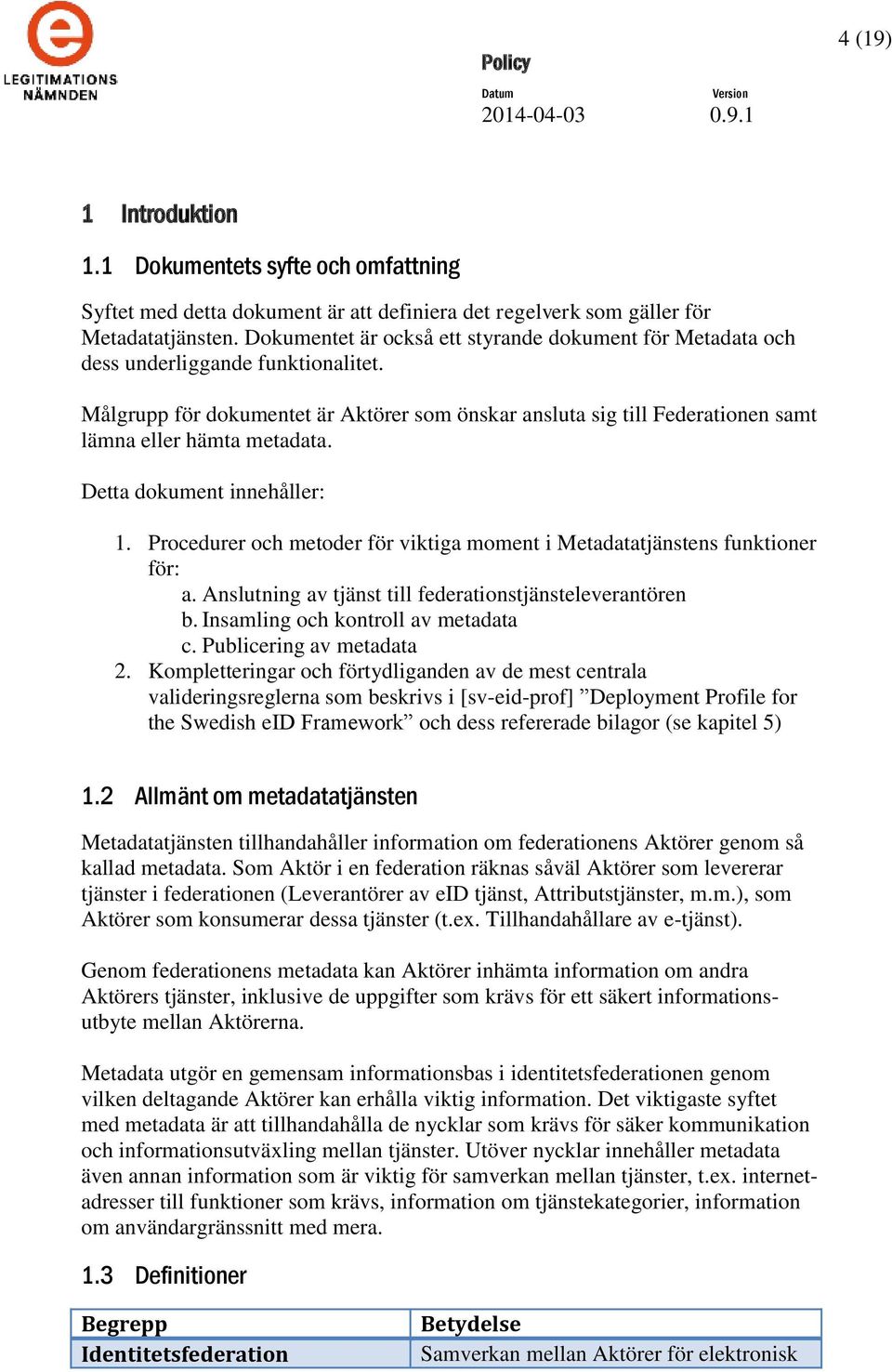 Målgrupp för dokumentet är Aktörer som önskar ansluta sig till Federationen samt lämna eller hämta metadata. Detta dokument innehåller: 1.