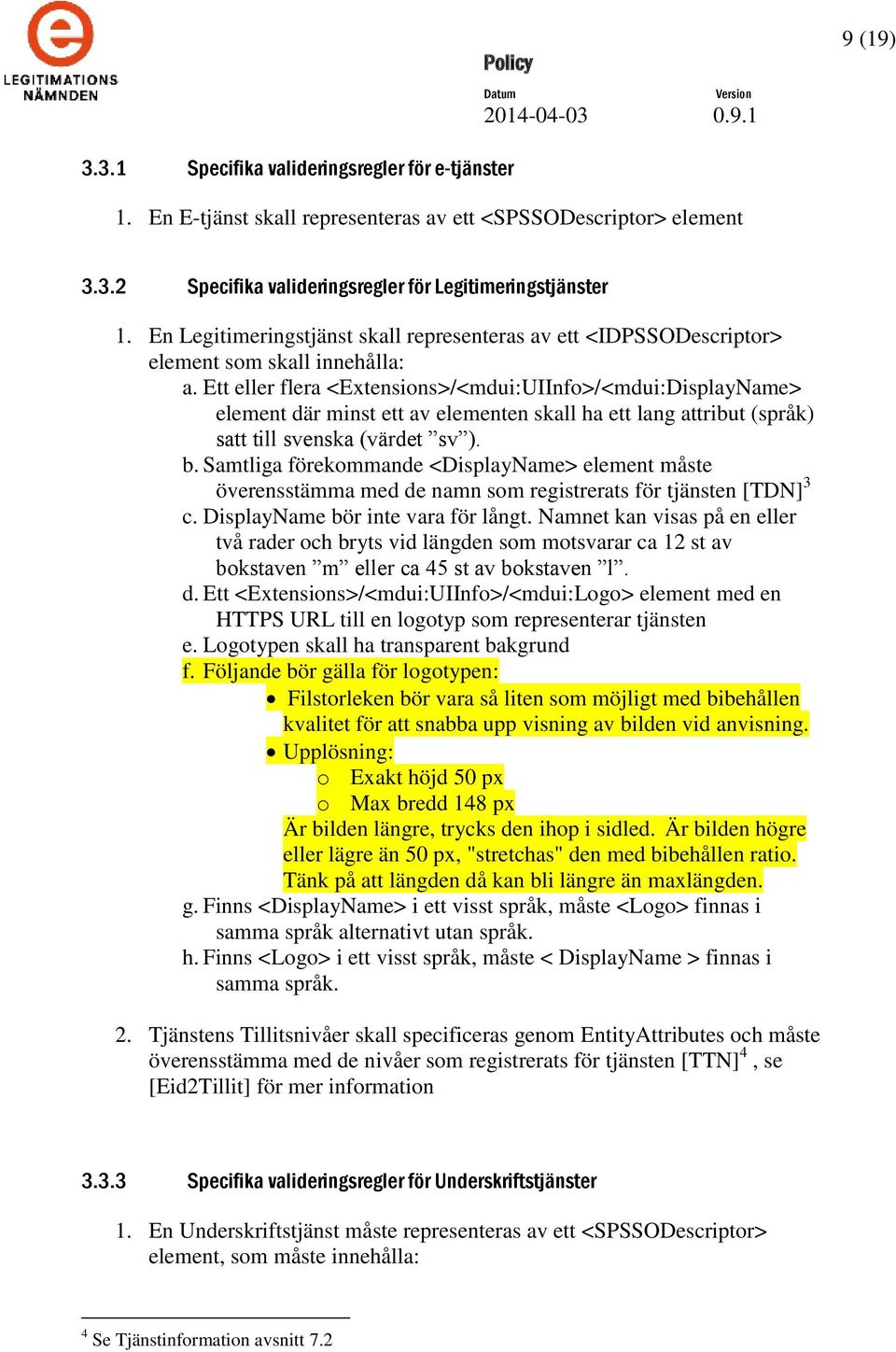 Ett eller flera <Extensions>/<mdui:UIInfo>/<mdui:DisplayName> element där minst ett av elementen skall ha ett lang attribut (språk) satt till svenska (värdet sv ). b.