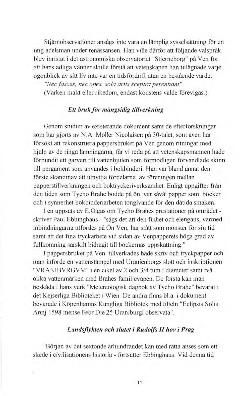 sitt liv inte var en tidsfördrift utan en bestående värde: "Nec fasces, nec opes, sola artis sceptra perennant" (Varken makt ener rikedom, endast konstens välde förevigas.