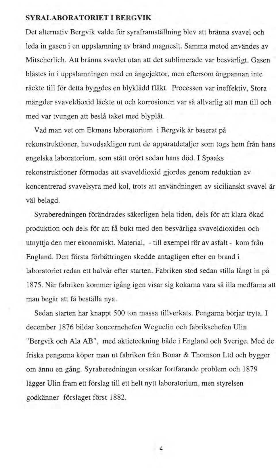 Processen var ineffektiv, Stora mängder svaveldioxid läckte ut och korrosionen var så allvarlig att man till och med var tvungen att beslå taket med blyplåt.