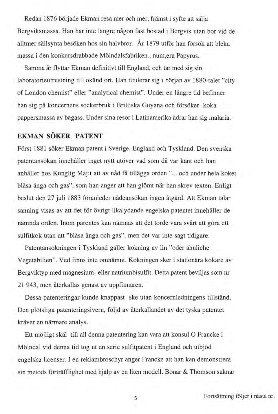 Samma år flyttar Ekman definitivt till England, och tar med sig sin laboratorieutrustning till okänd ort. Han titulerar sig i början av 1880-talet "city of London chemist" eller "analytical chemist".