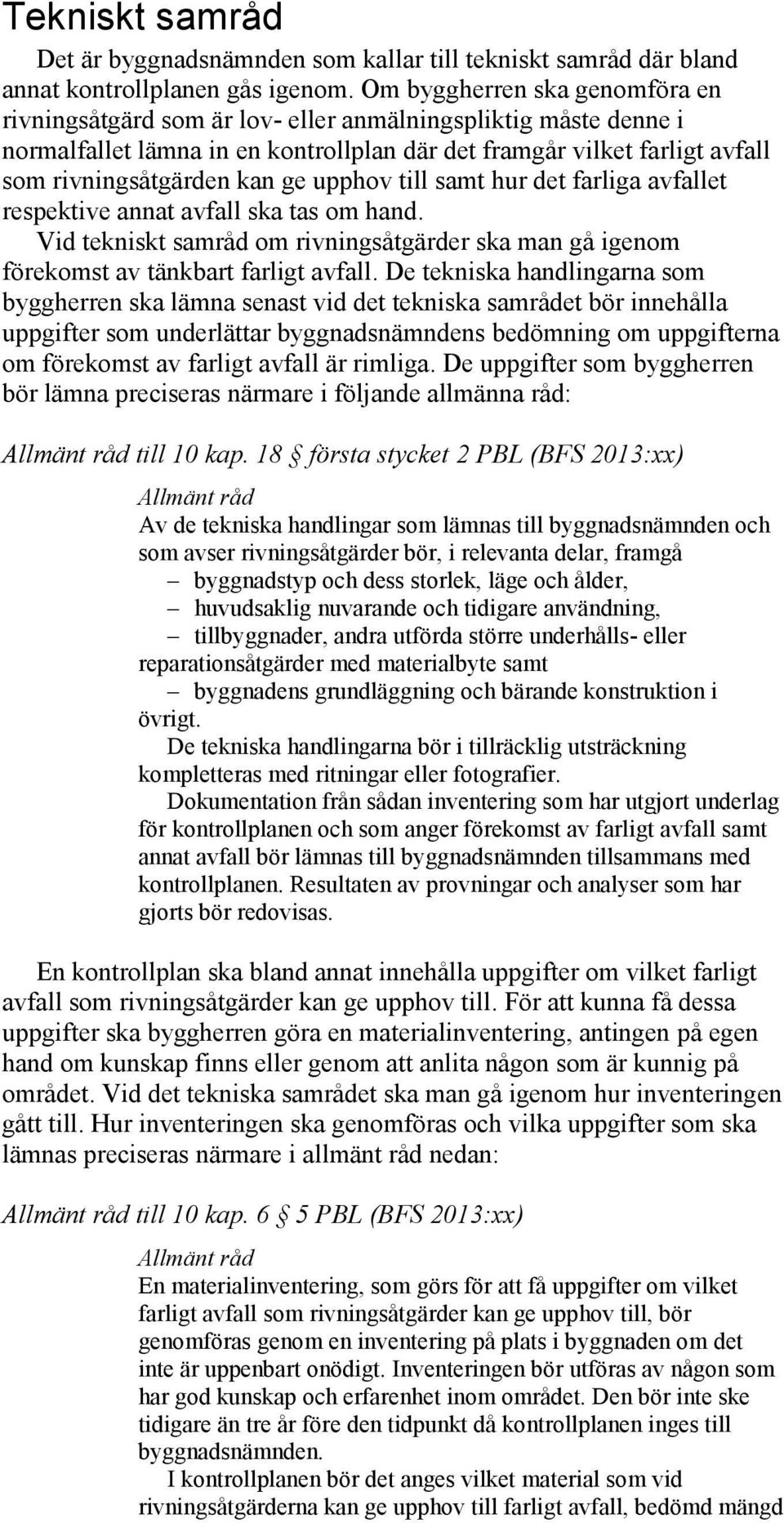 upphov till samt hur det farliga avfallet respektive annat avfall ska tas om hand. Vid tekniskt samråd om rivningsåtgärder ska man gå igenom förekomst av tänkbart farligt avfall.