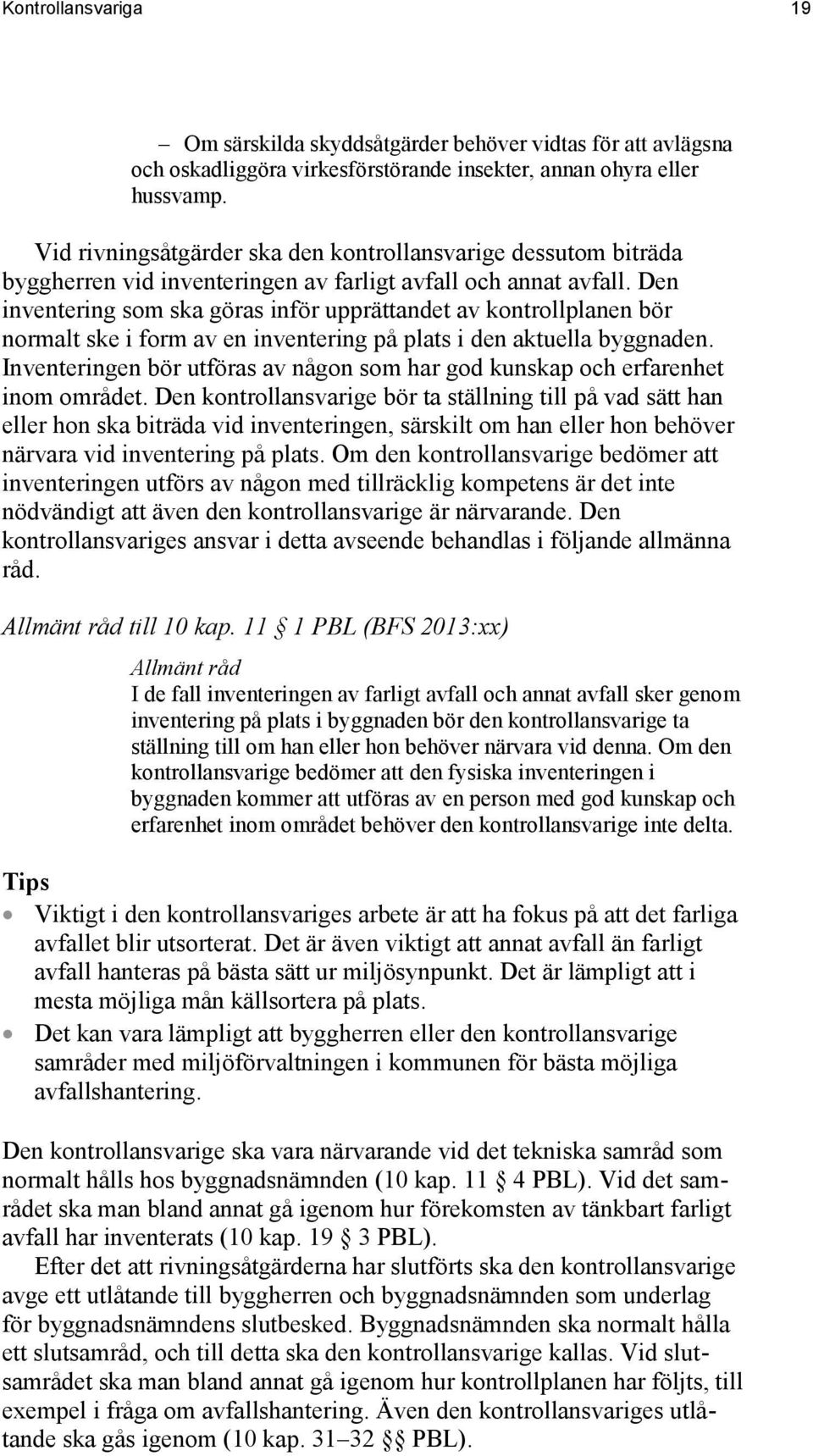 Den inventering som ska göras inför upprättandet av kontrollplanen bör normalt ske i form av en inventering på plats i den aktuella byggnaden.