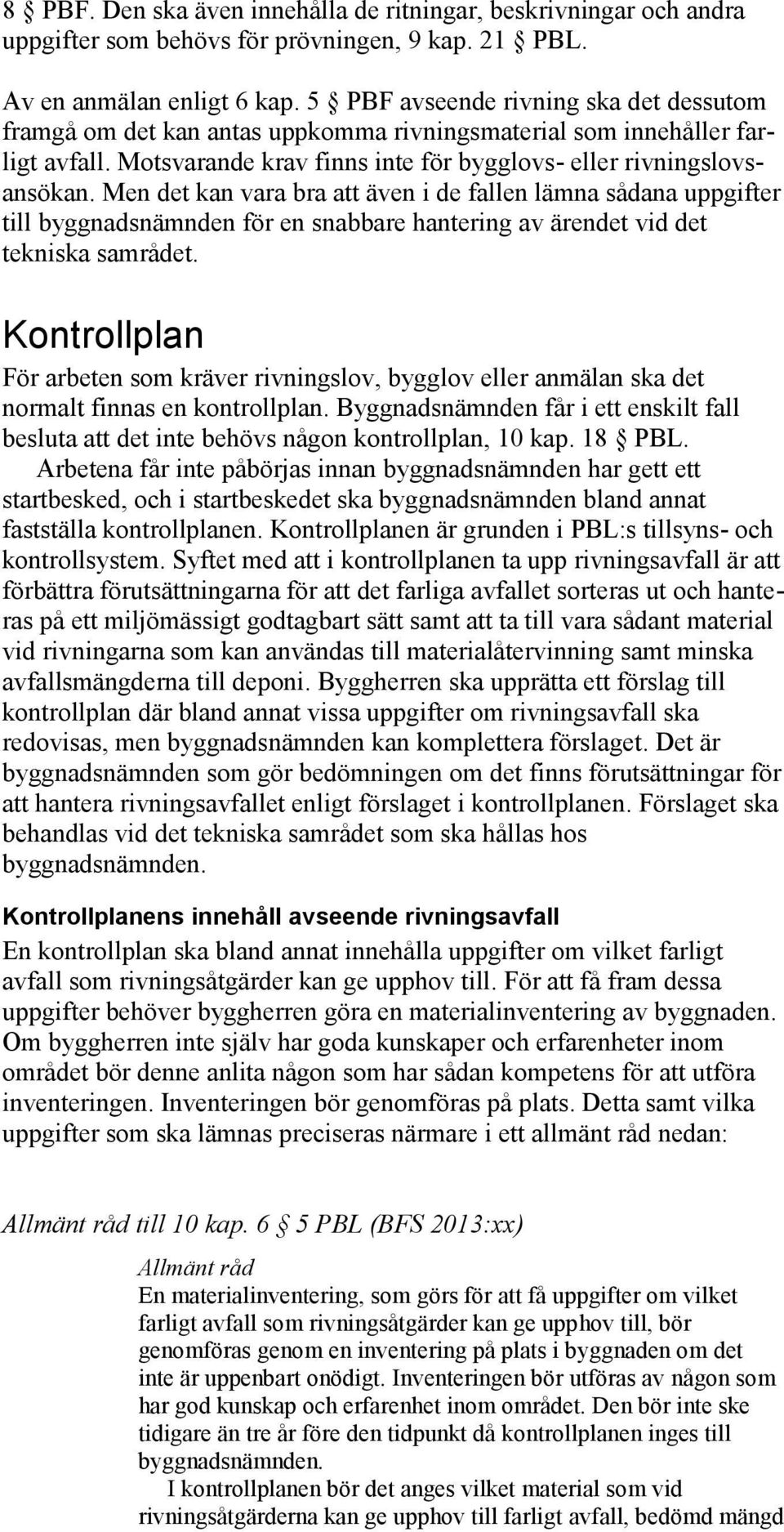 Men det kan vara bra att även i de fallen lämna sådana uppgifter till byggnadsnämnden för en snabbare hantering av ärendet vid det tekniska samrådet.