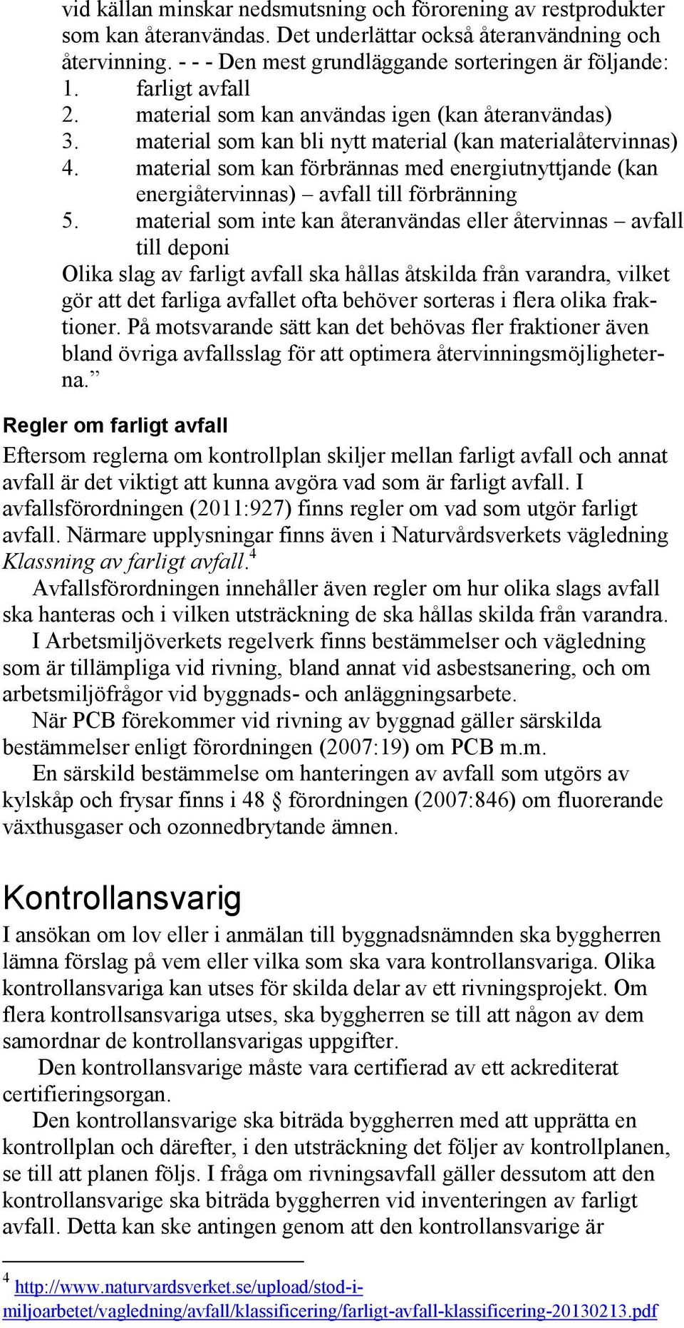 material som kan förbrännas med energiutnyttjande (kan energiåtervinnas) avfall till förbränning 5.