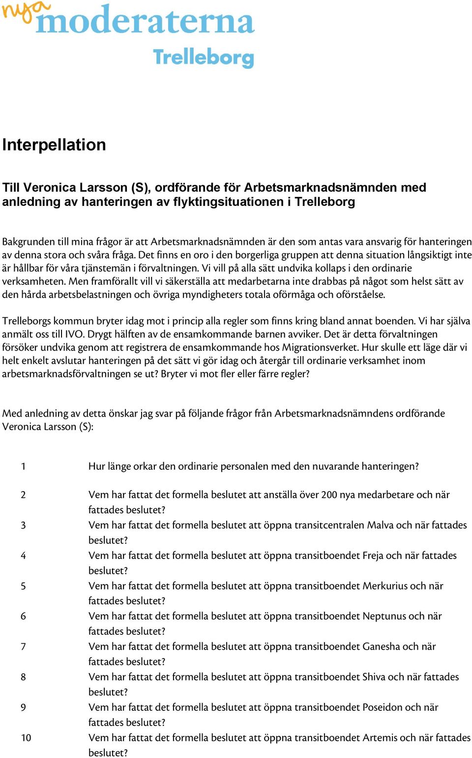 Det finns en oro i den borgerliga gruppen att denna situation långsiktigt inte är hållbar för våra tjänstemän i förvaltningen. Vi vill på alla sätt undvika kollaps i den ordinarie verksamheten.