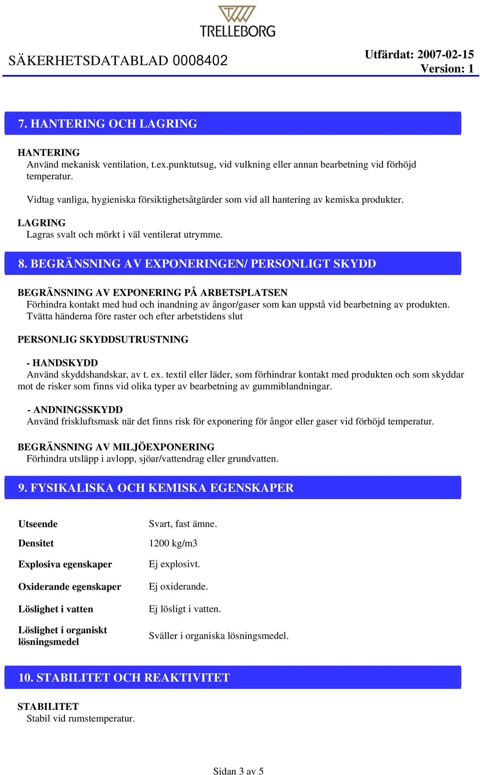 BEGRÄNSNING AV EXPONERINGEN/ PERSONLIGT SKYDD BEGRÄNSNING AV EXPONERING PÅ ARBETSPLATSEN Förhindra kontakt med hud och inandning av ångor/gaser som kan uppstå vid bearbetning av produkten.