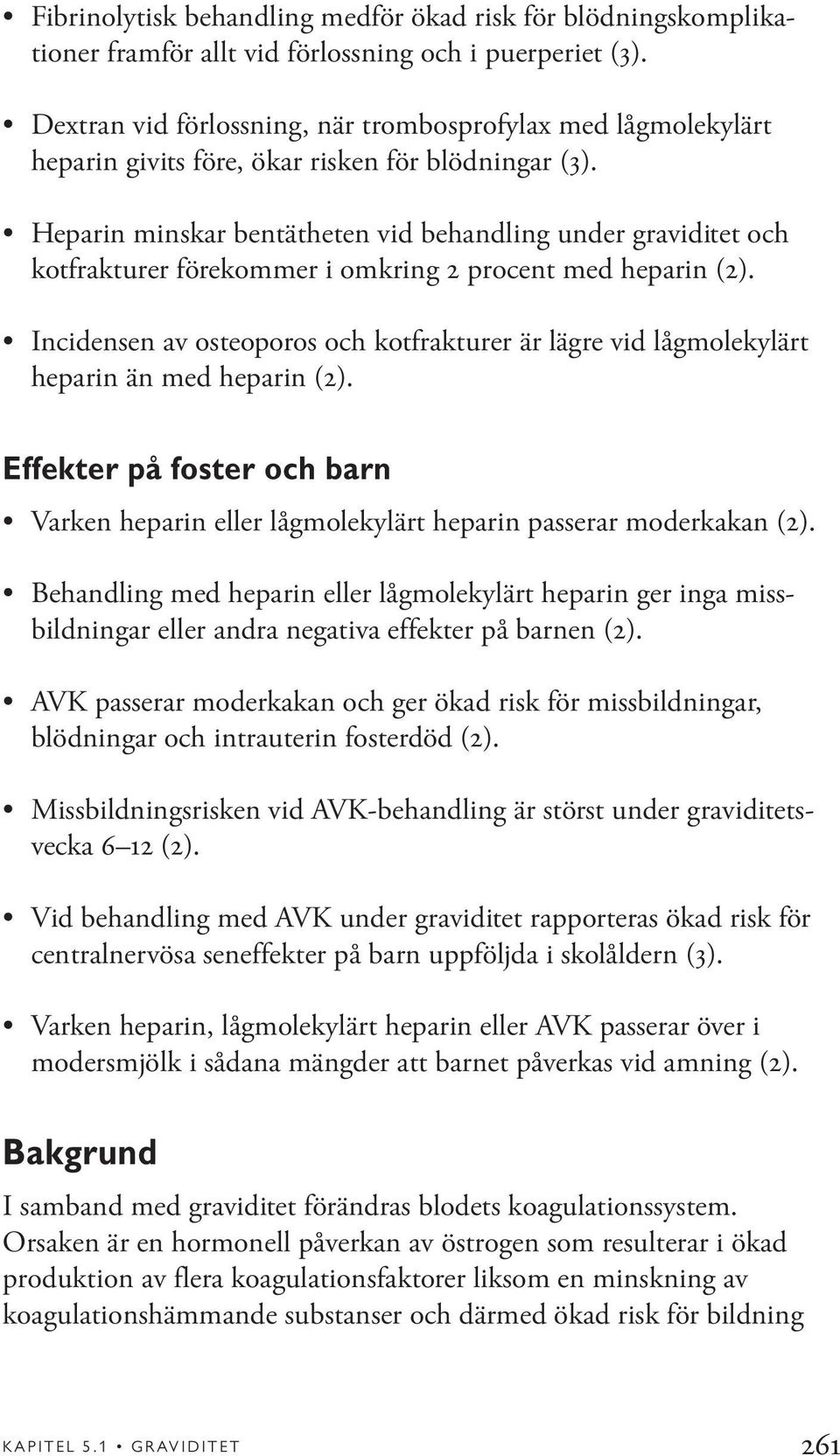 Heparin minskar bentätheten vid behandling under graviditet och kotfrakturer förekommer i omkring 2 procent med heparin (2).