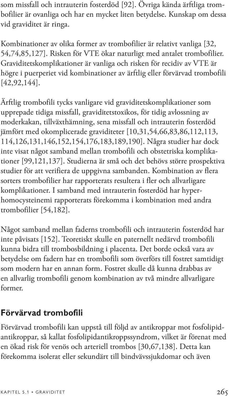 Graviditetskomplikationer är vanliga och risken för recidiv av VTE är högre i puerperiet vid kombinationer av ärftlig eller förvärvad trombofili [42,92,144].