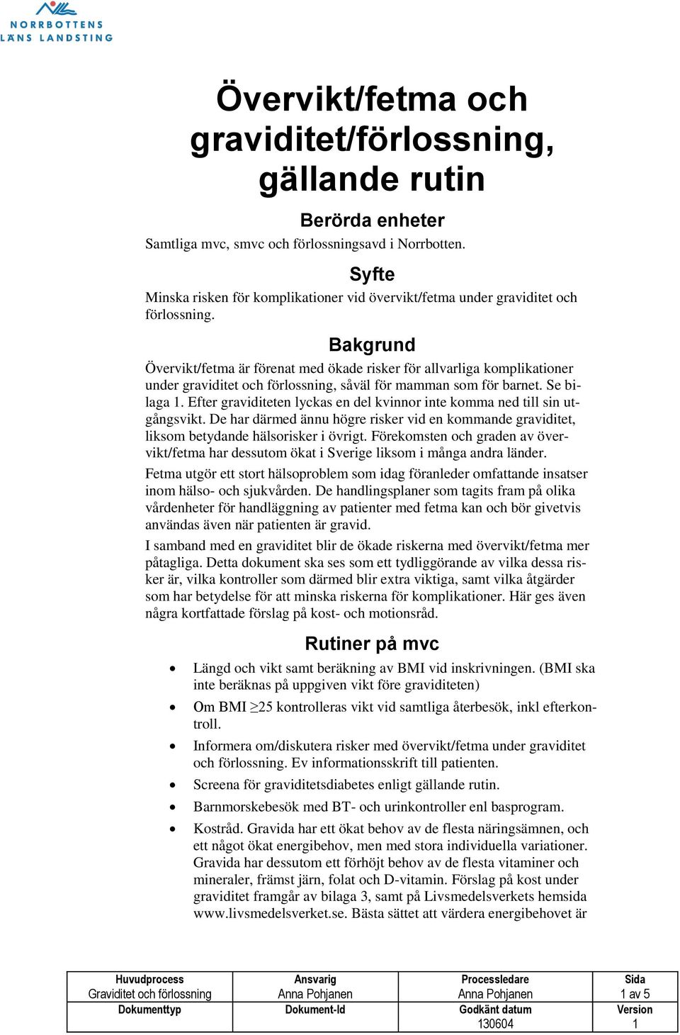 Bakgrund Övervikt/fetma är förenat med ökade risker för allvarliga komplikationer under graviditet och förlossning, såväl för mamman som för barnet. Se bilaga 1.